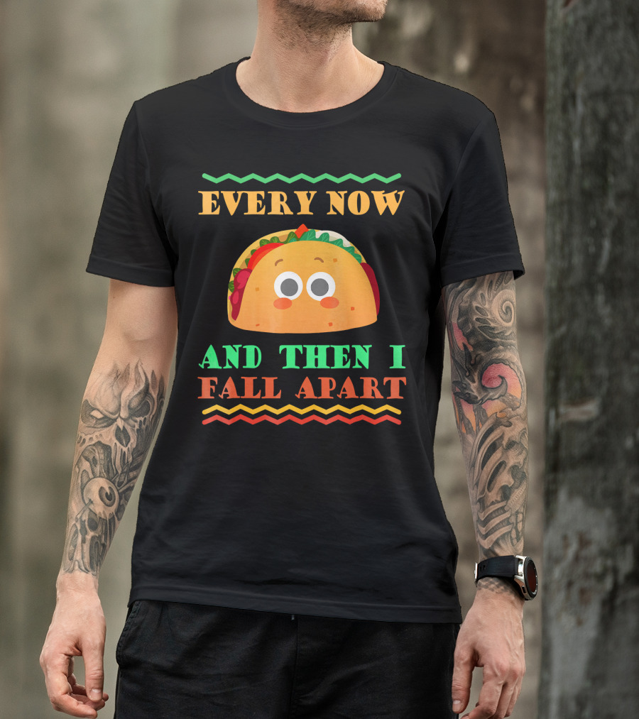 Every Now And Then I Fall Apart Cute Taco Mexican Food Lover T-Shirt