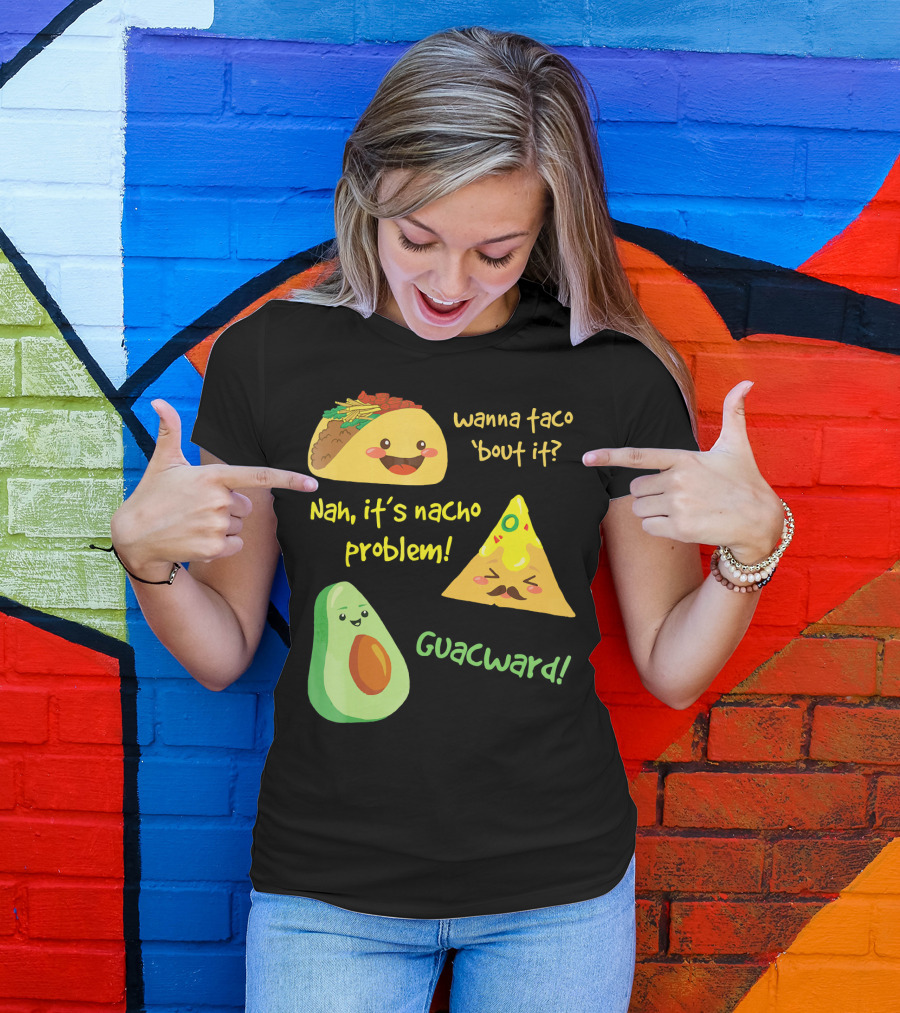 Wanna Taco 'Bout It Nah It's Nacho Problem Guacward T-Shirt