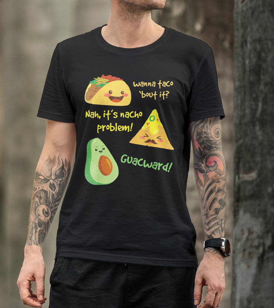 Wanna Taco 'Bout It Nah It's Nacho Problem Guacward T-Shirt