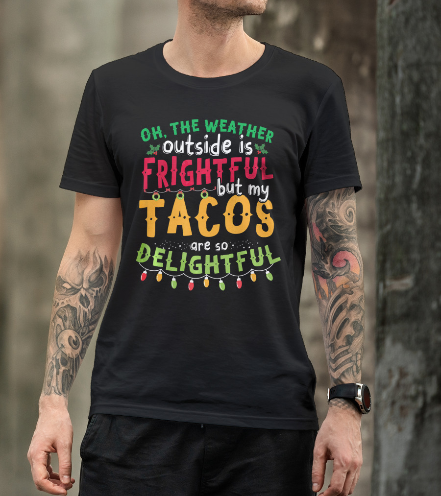 OH The Weather Outside Is Frightful But My Tacos Are So Delightful T-Shirt