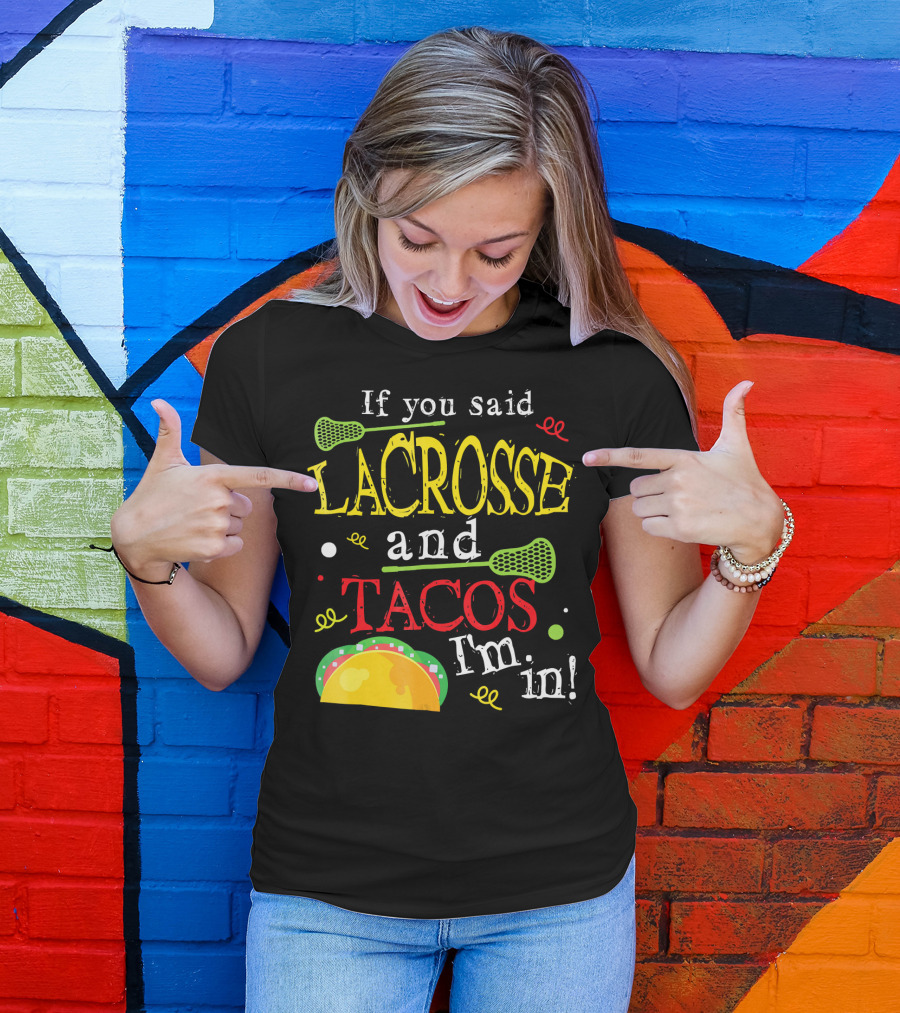 If You Said Lacrosse And Tacos I'm In T-Shirt
