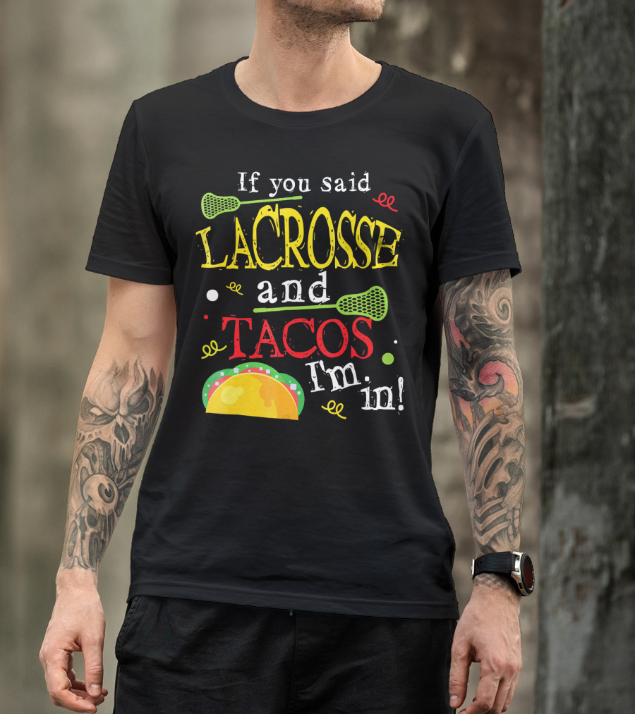 If You Said Lacrosse And Tacos I'm In T-Shirt