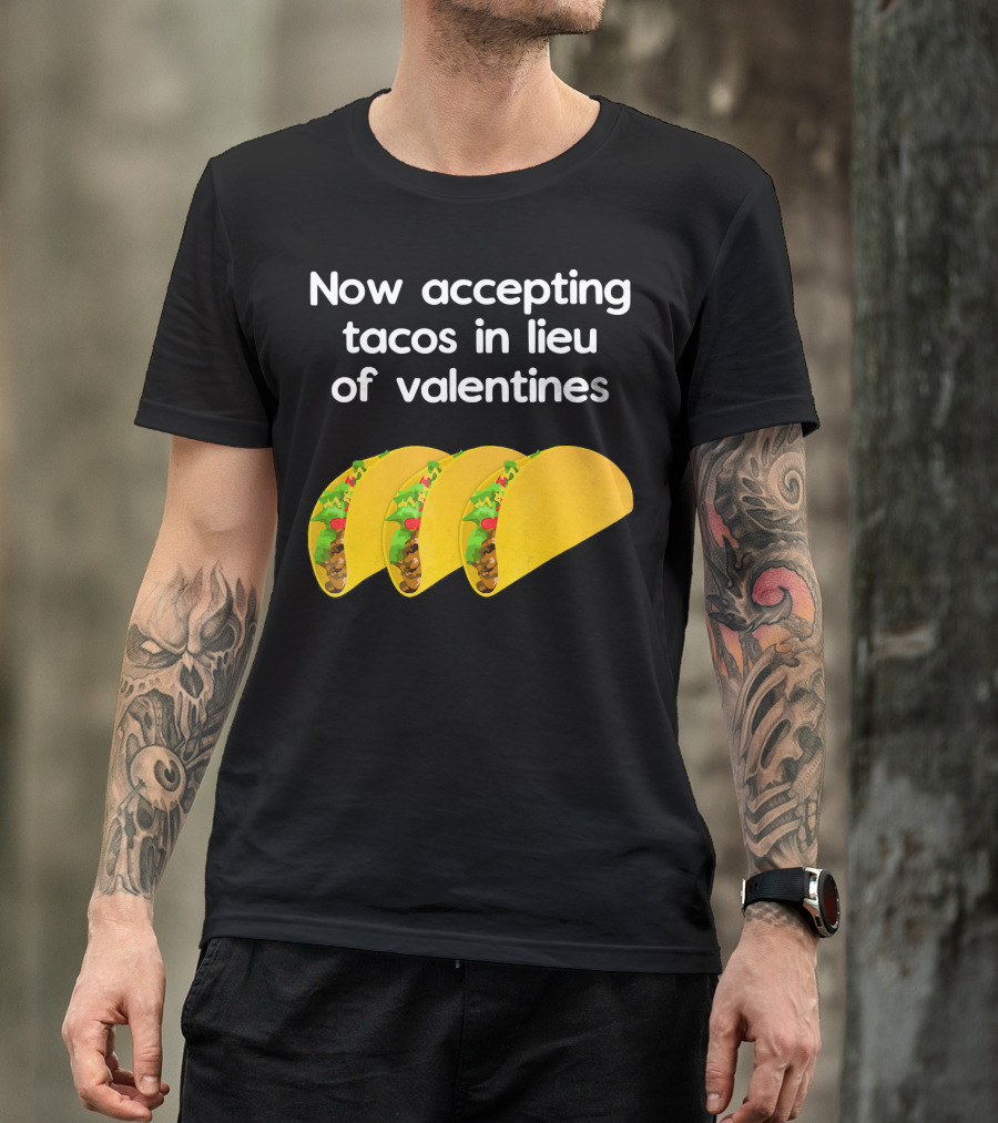 Now Accepting Tacos In Lieu Of Valentines With Three Tacos T-Shirt