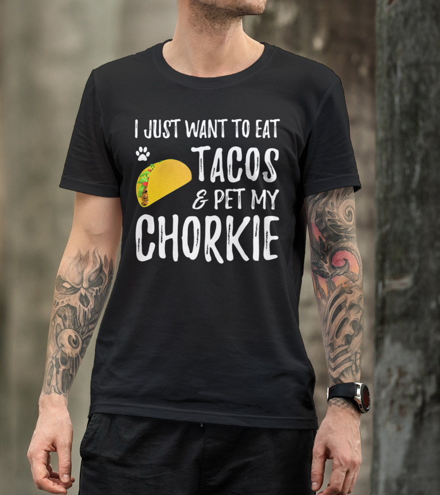 I Just Want To Eat Tacos And Pet My Chorkie T-Shirt