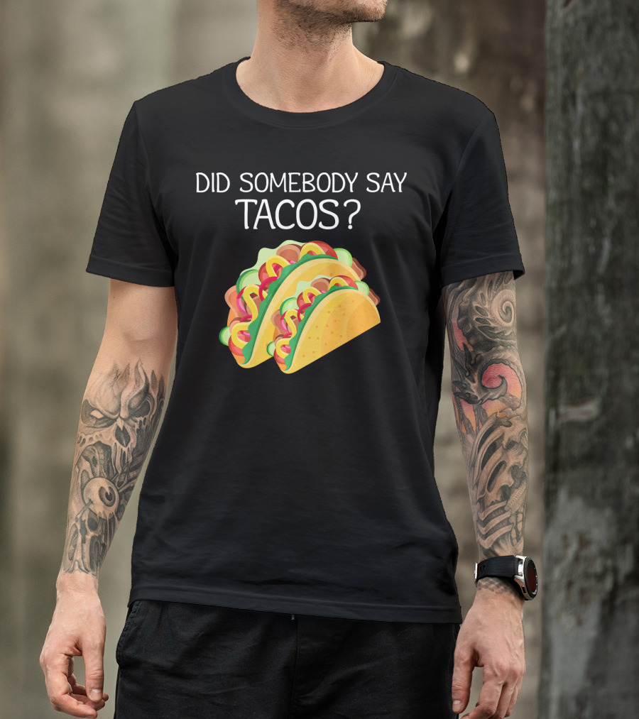 Did Somebody Say Tacos? T-Shirt