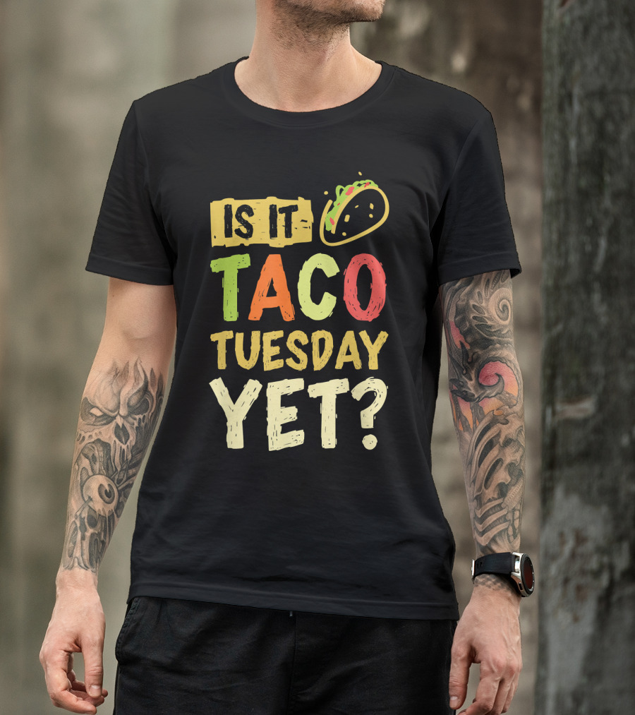 Is It Taco Tuesday Yet With Taco T-Shirt