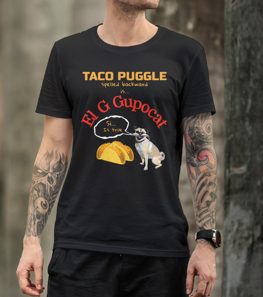 Taco Puggle Spelled Backward Is El G Gupocat Si Is True T-Shirt