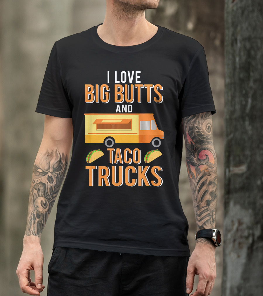 I Love Big Butts And Taco Trucks Food Truck Tacos T-Shirt
