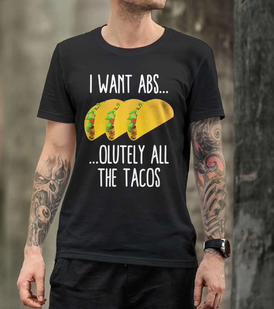I Want Abs Absolutely All The Tacos Fitness Exercise Lovers Taq T-Shirt