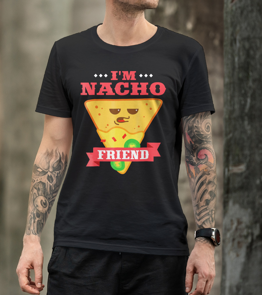 I'm Nacho Friend Funny Mexican Food Lover Nachos T-Shirt