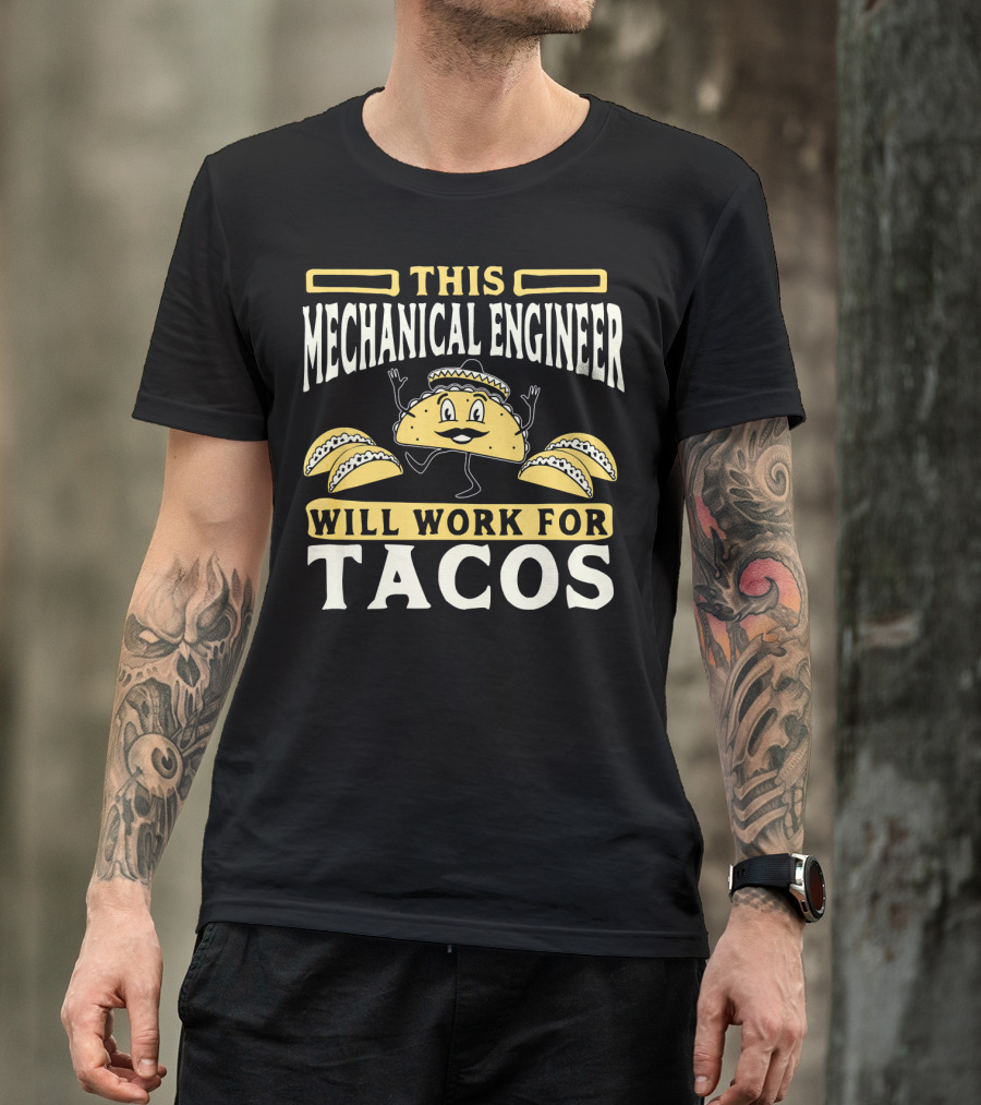 This Mechanical Engineer Will Work For Tacos T-Shirt