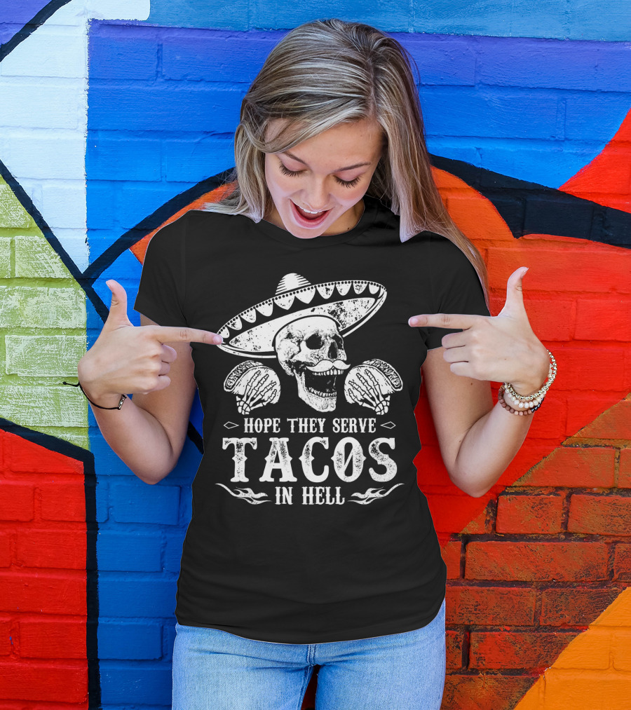 Hope They Serve Tacos In Hell Mexican Skull With Sombrero T-Shirt