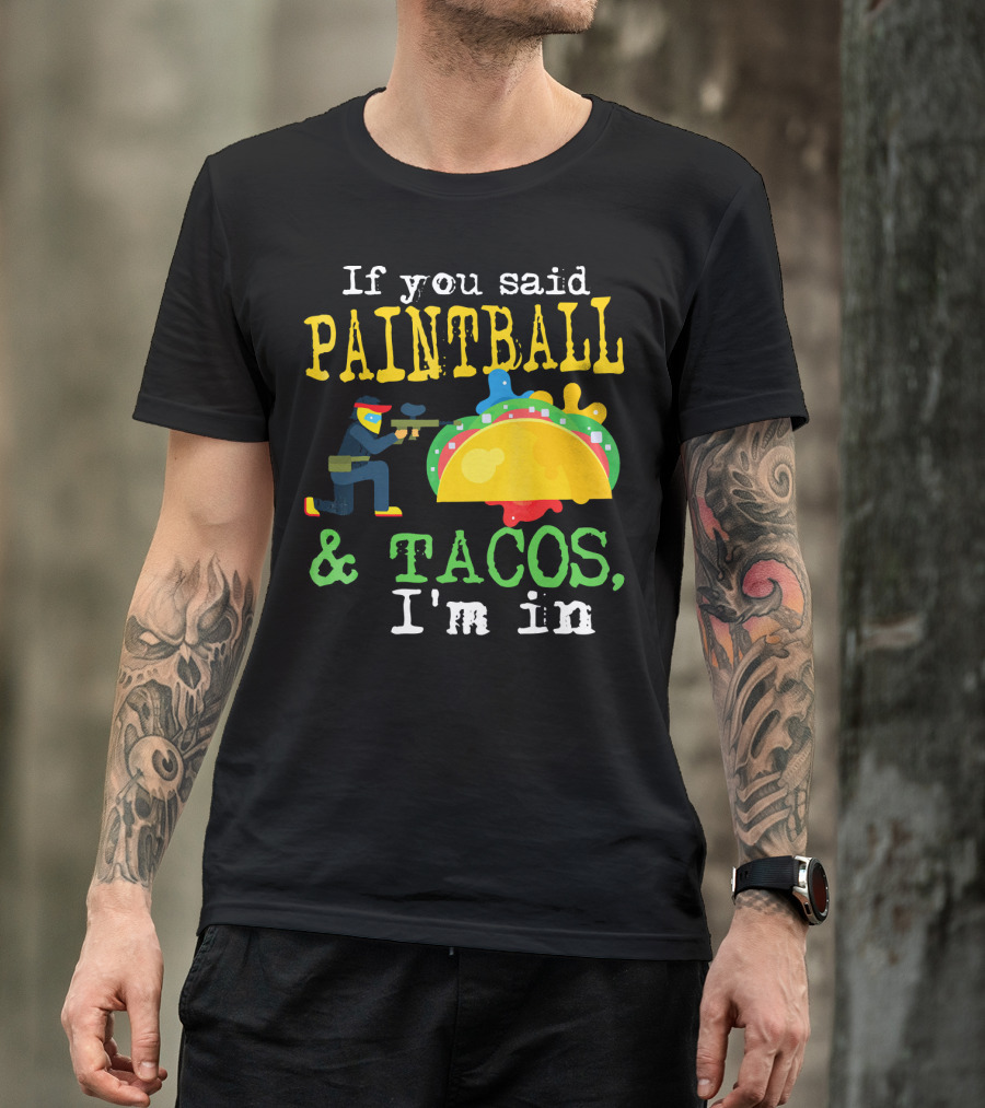 If You Said Paintball And Tacos I'm In T-Shirt