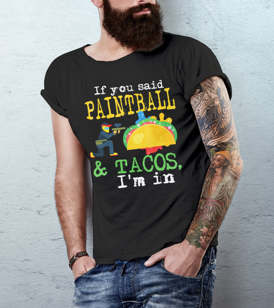 If You Said Paintball And Tacos I'm In T-Shirt