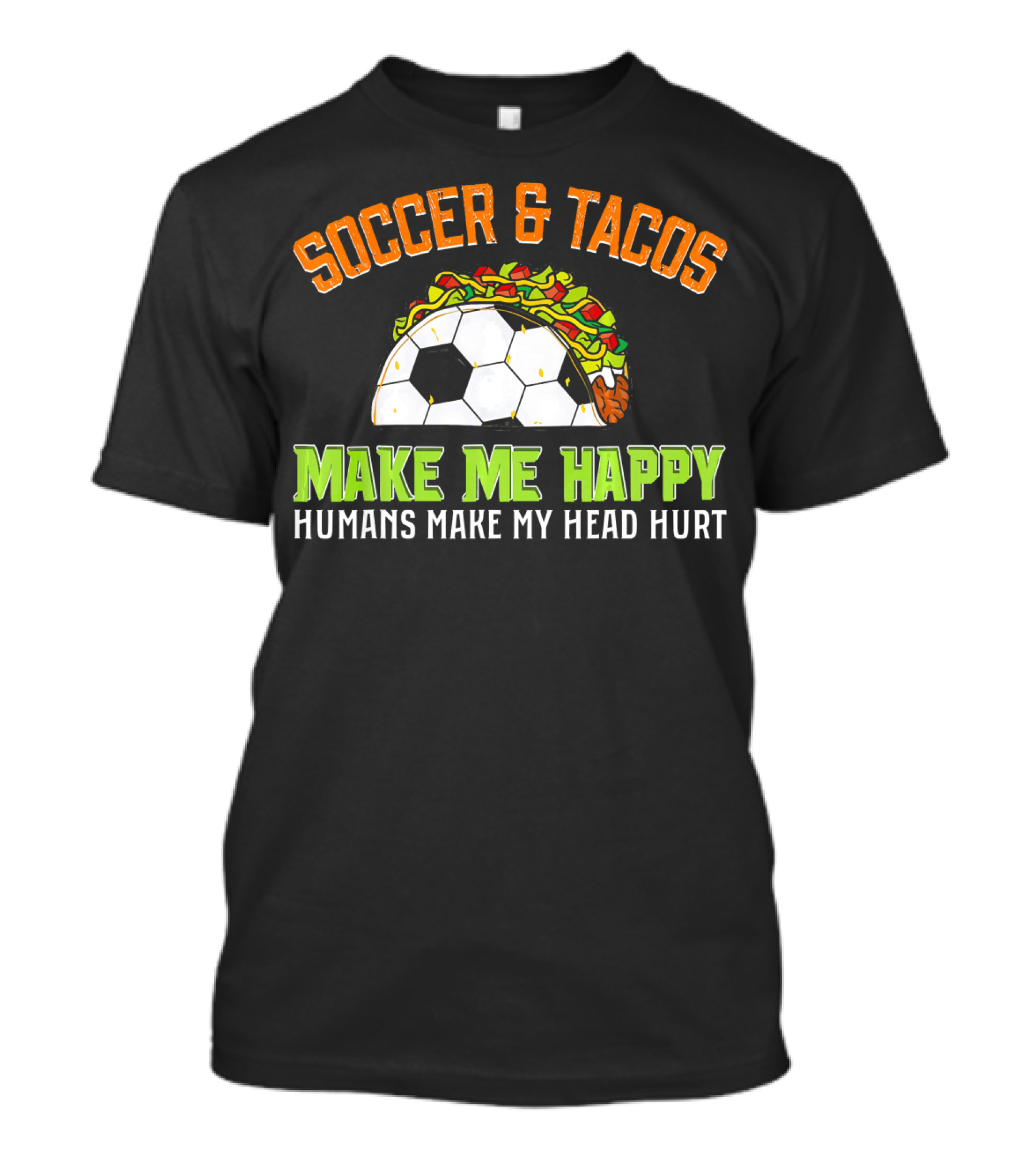 Soccer And Tacos Make Me Happy Humans Make My Head Hurt T-Shirt
