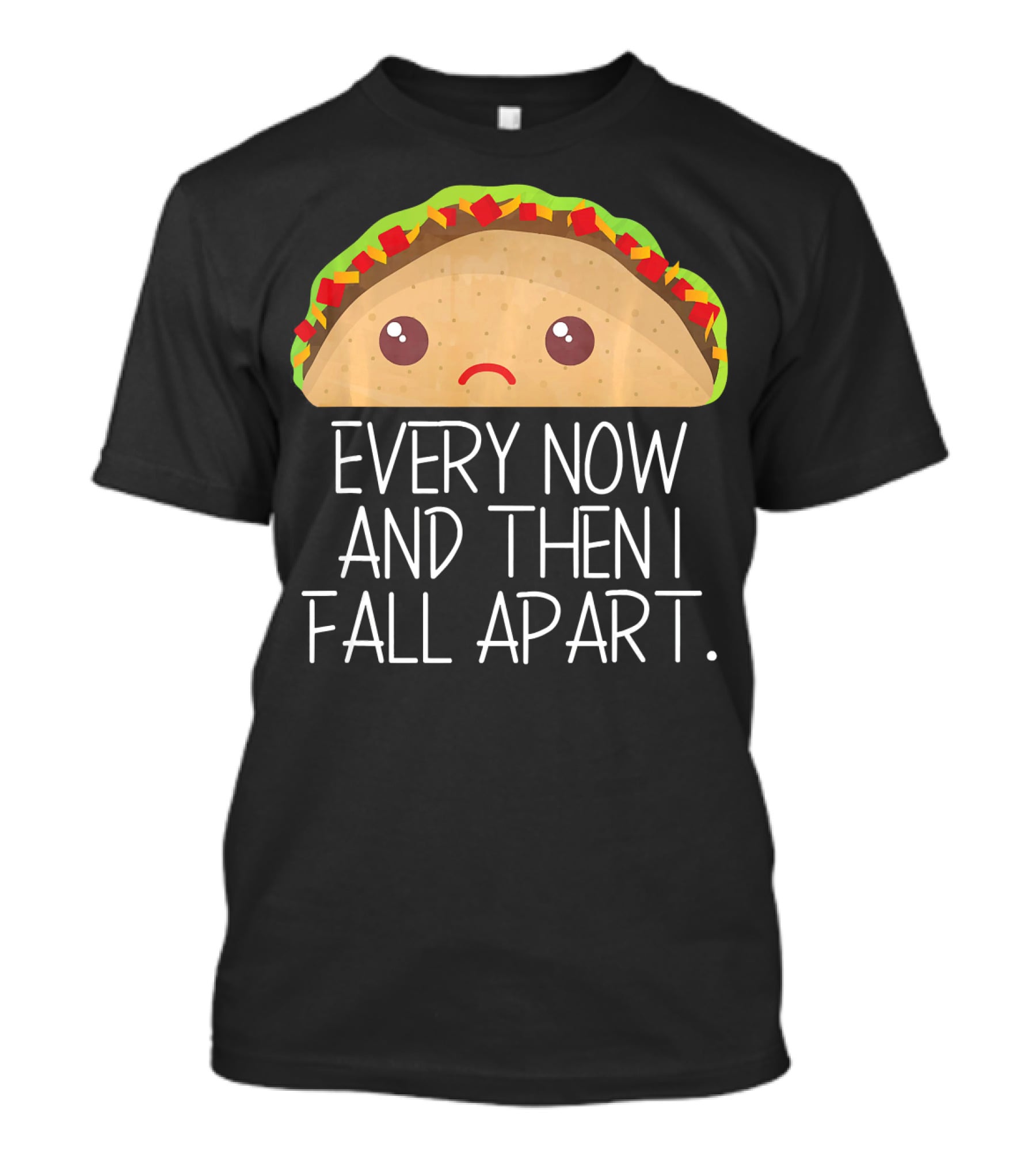 Every Now And Then I Fall Apart Taco Sad Face T-Shirt