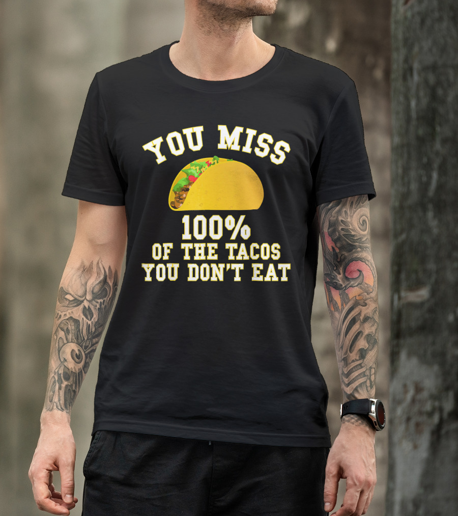You Miss 100% Of The Tacos You Don't Eat Bold Yellow Text Taco Image T-Shirt
