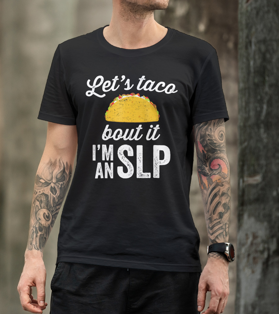 Let's Taco Bout It I'm An SLP T-Shirt