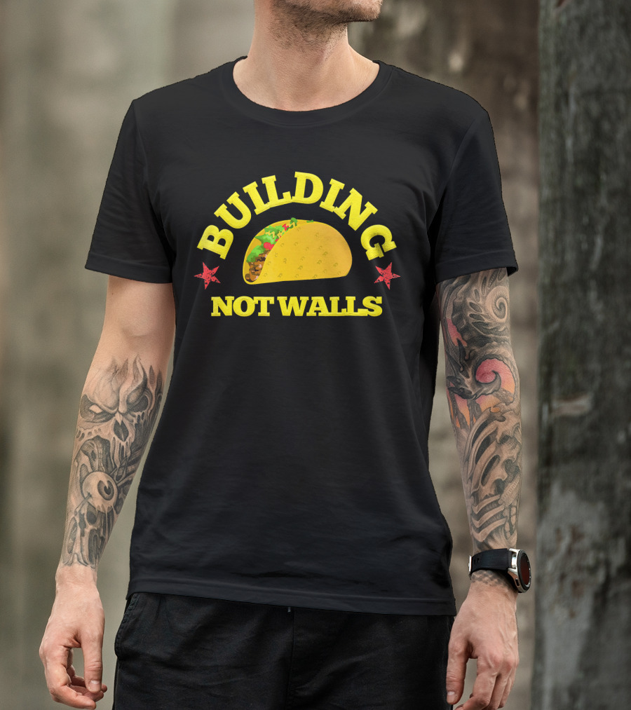 Building Tacos Not Walls Building Not Walls T-Shirt