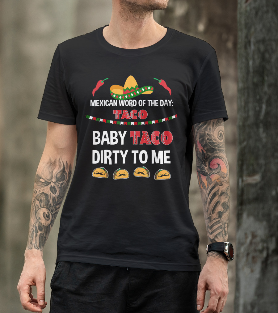 Mexican Word Of The Day Taco Baby Taco Dirty To Me Sombrero And Taco T-Shirt