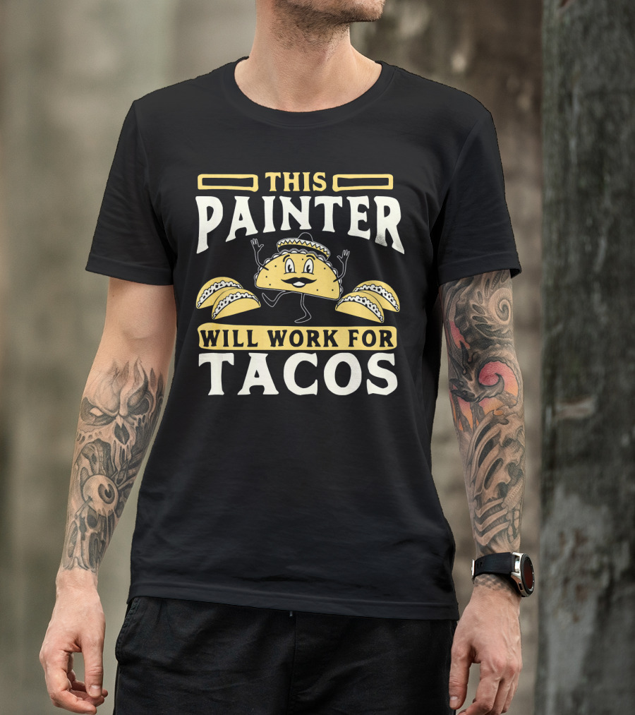 This Painter Will Work For Tacos T-Shirt