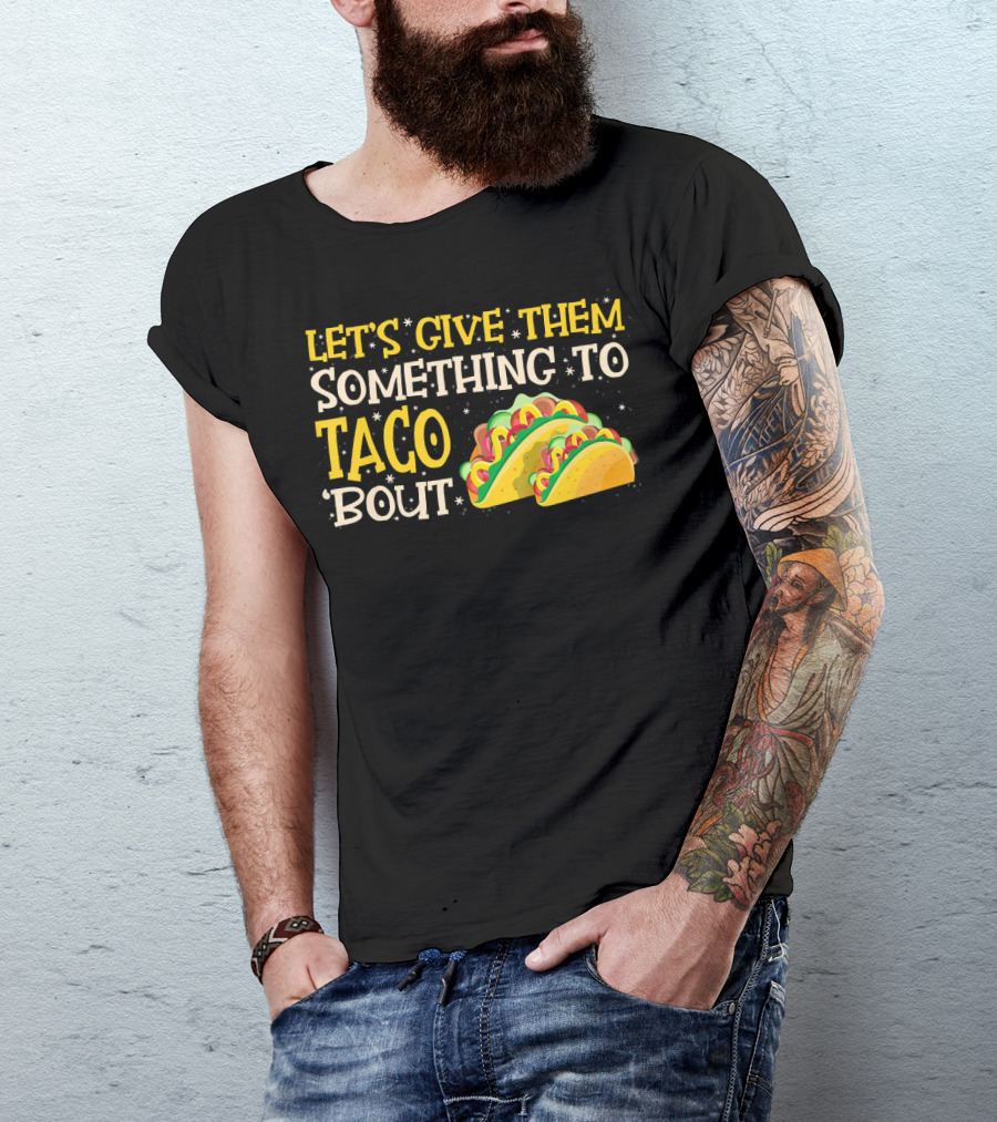 Let's Give Them Something To Taco Bout With Colorful Tacos T-Shirt