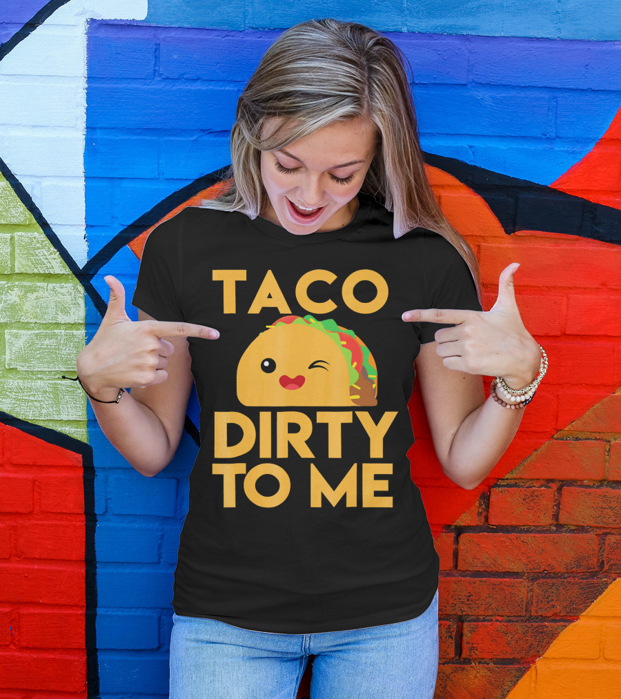 Taco Dirty To Me Cute Winking Taco With Lettuce And Tomato T-Shirt