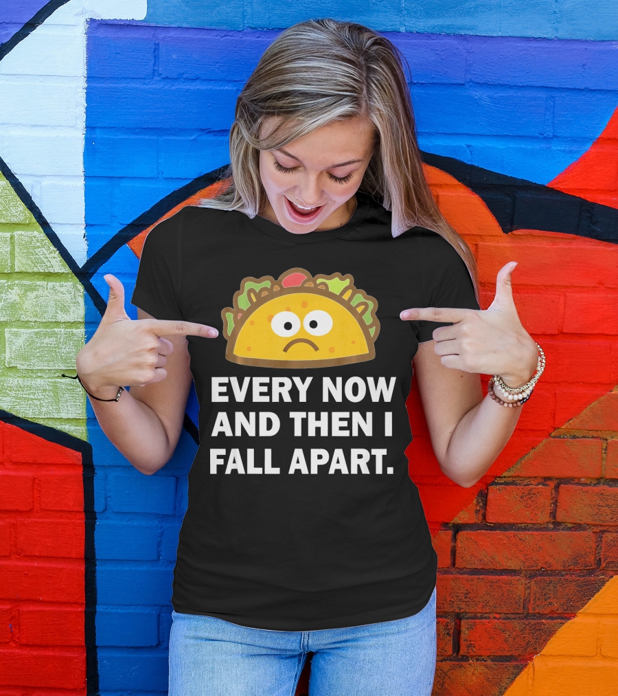 Sad Taco Every Now And Then I Fall Apart Fun T-Shirt