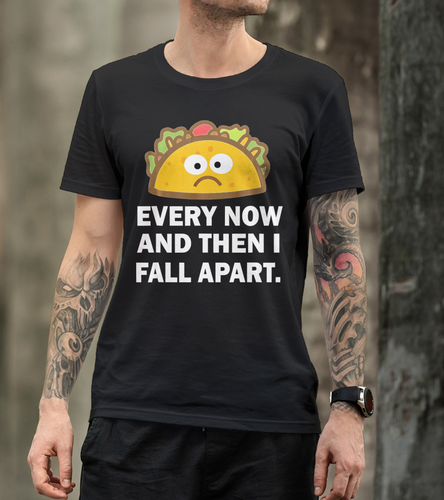 Sad Taco Every Now And Then I Fall Apart Fun T-Shirt