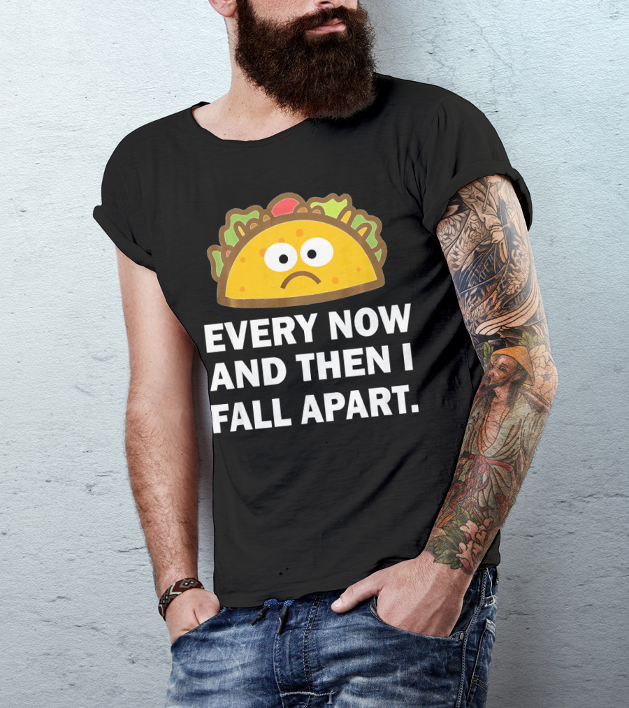 Sad Taco Every Now And Then I Fall Apart Fun T-Shirt
