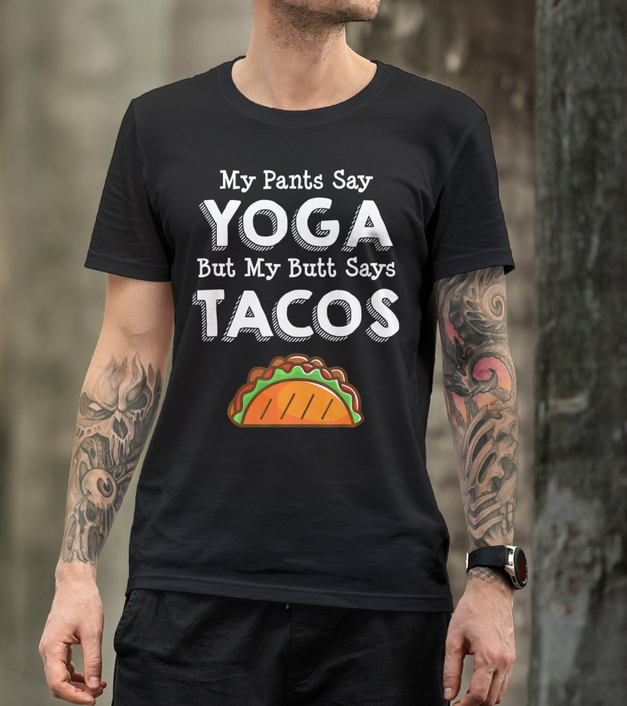 My Pants Say Yoga But My Butt Says Tacos T-Shirt