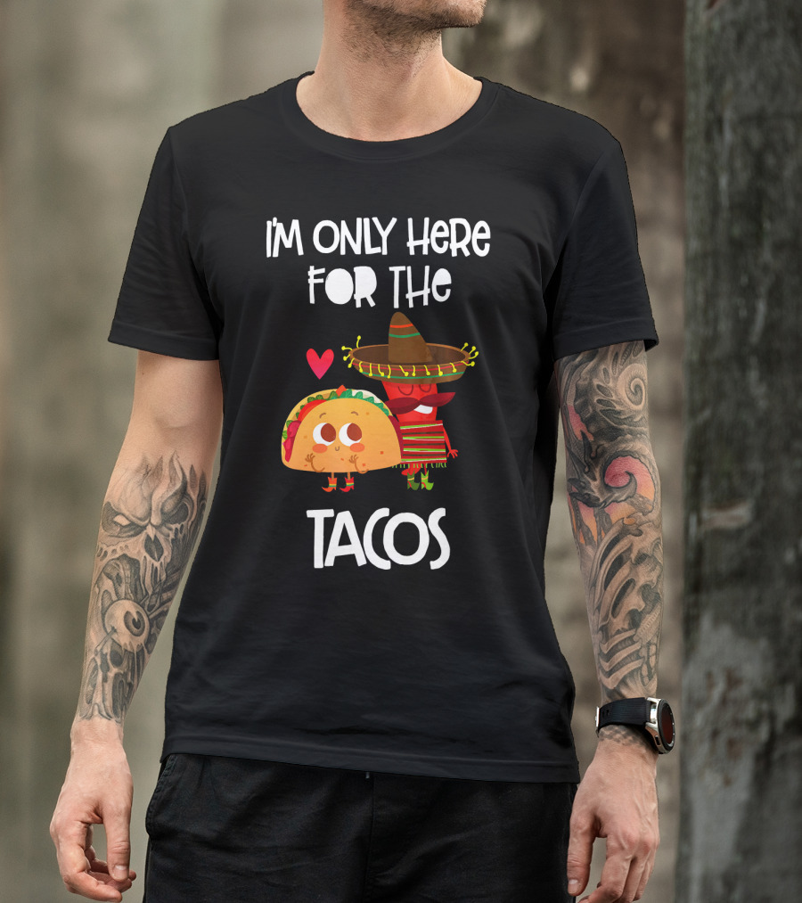 I'm Only Here For The Tacos Sombrero Heart Mexi T-Shirt