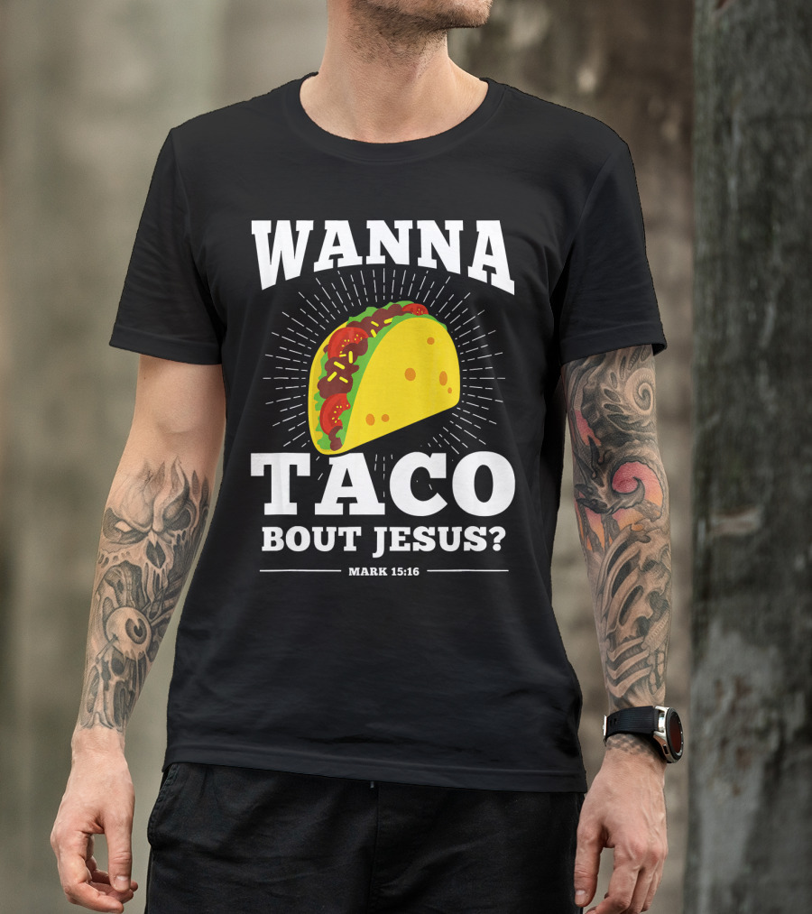 Wanna Taco Bout Jesus Mark 15:16 Funny Preaching T-Shirt