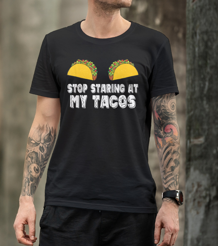 Stop Staring At My Tacos Funny Taco Humor T-Shirt