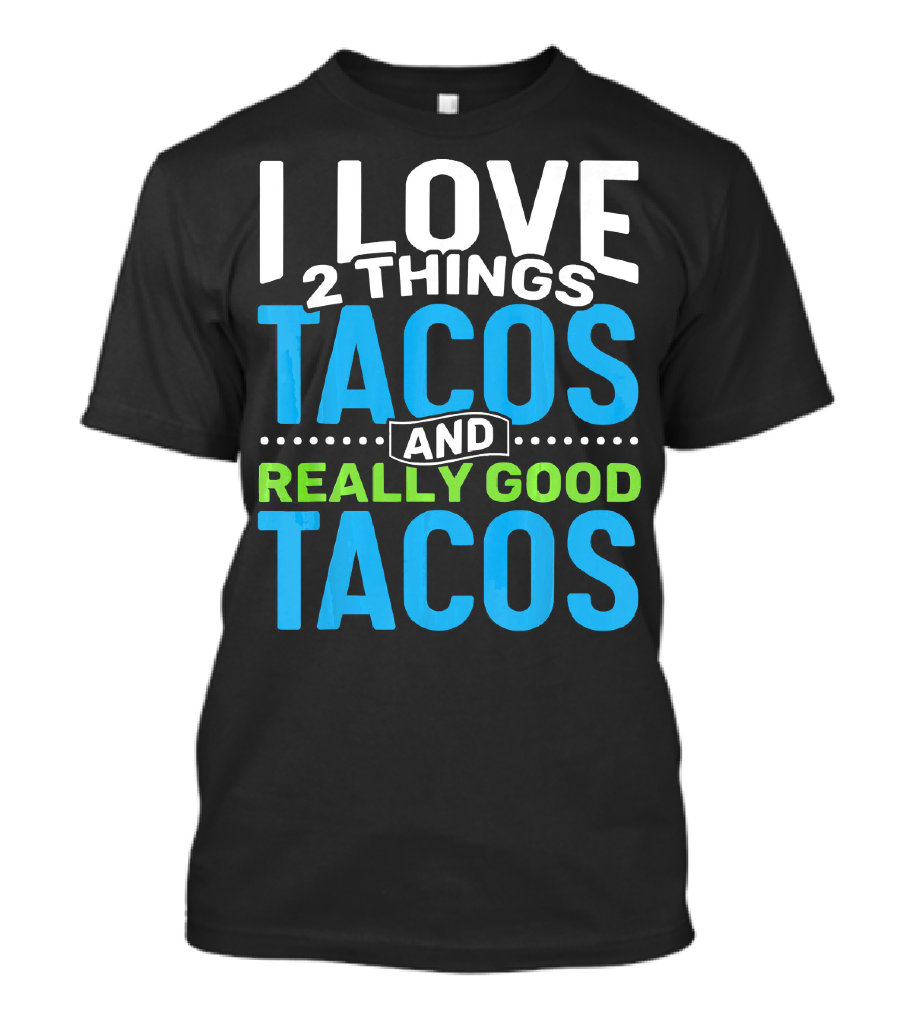 I Love 2 Things Tacos And Really Good Tacos T-Shirt