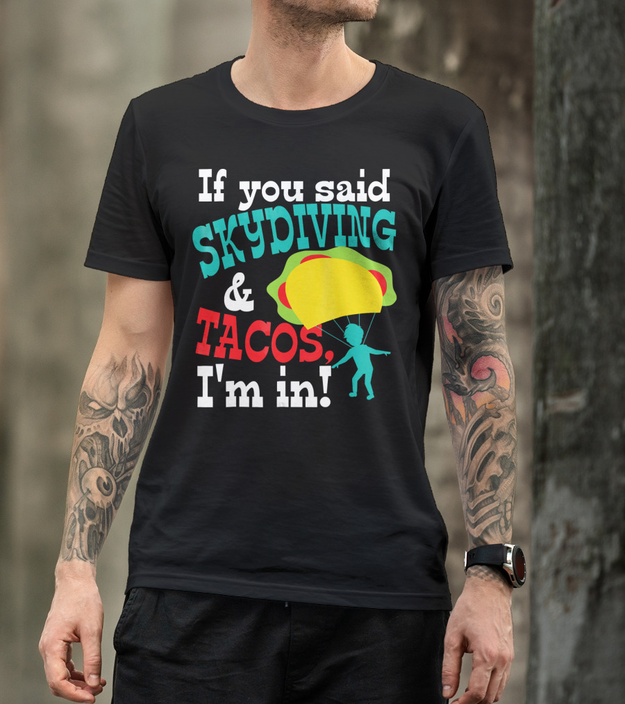 If You Said Skydiving And Tacos, I'm In T-Shirt
