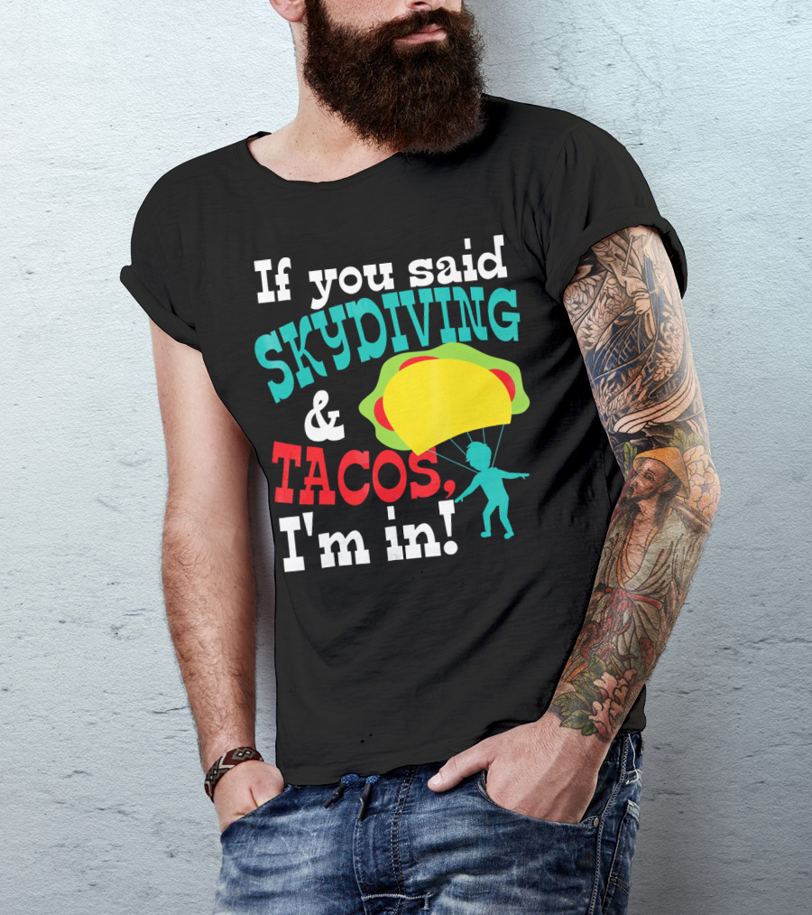 If You Said Skydiving And Tacos, I'm In T-Shirt