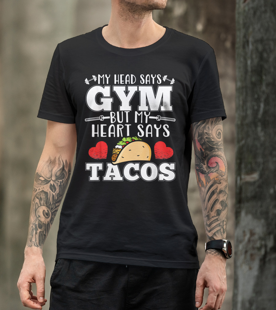 My Head Says Gym But My Heart Says Tacos T-Shirt