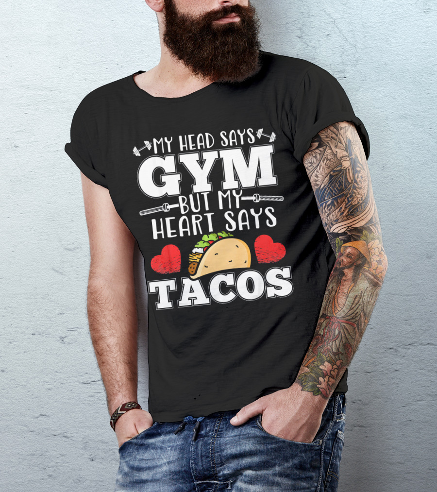 My Head Says Gym But My Heart Says Tacos T-Shirt