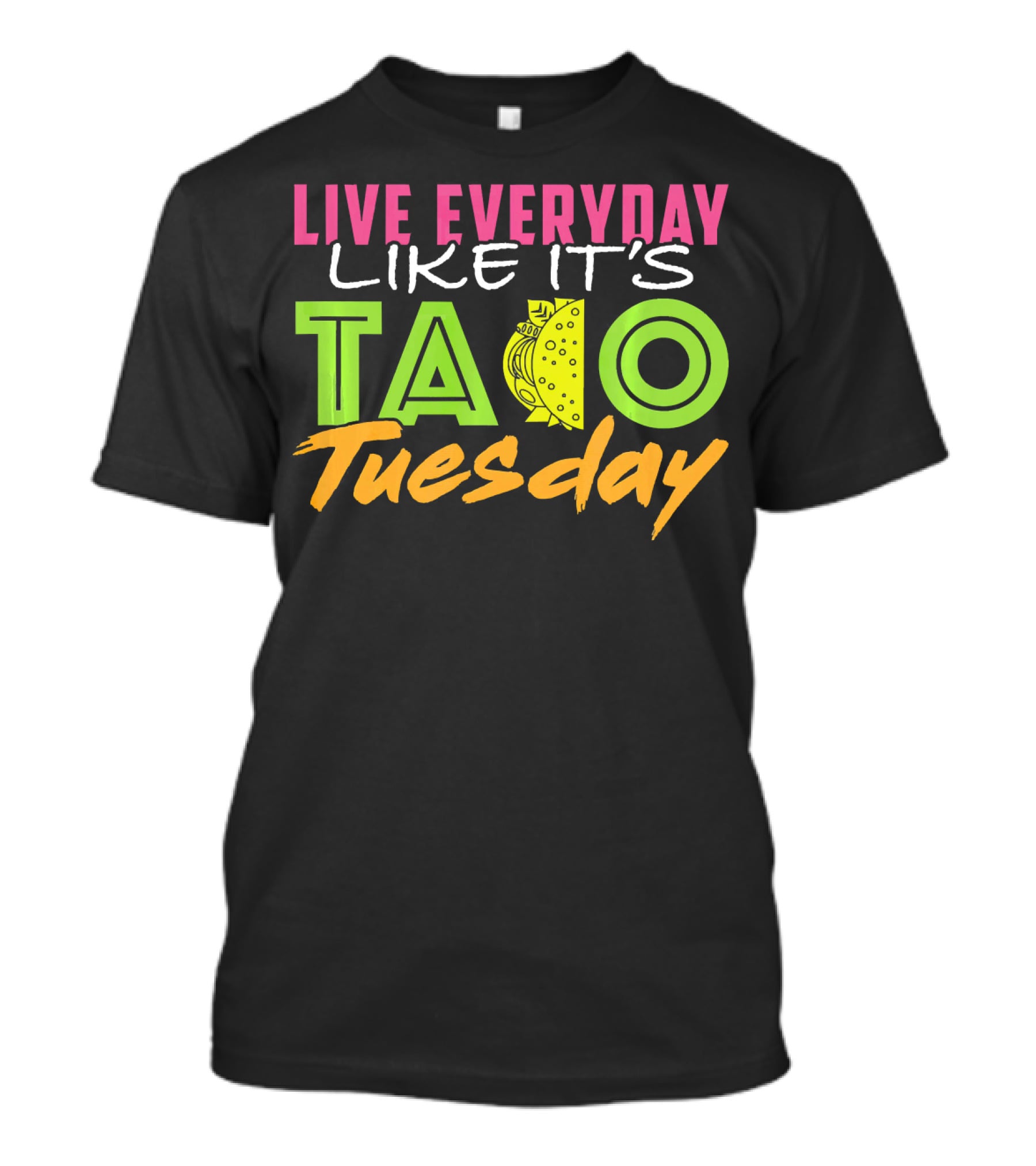 Live Everyday Like It's Taco Tuesday Fun Bold Colorful T-Shirt