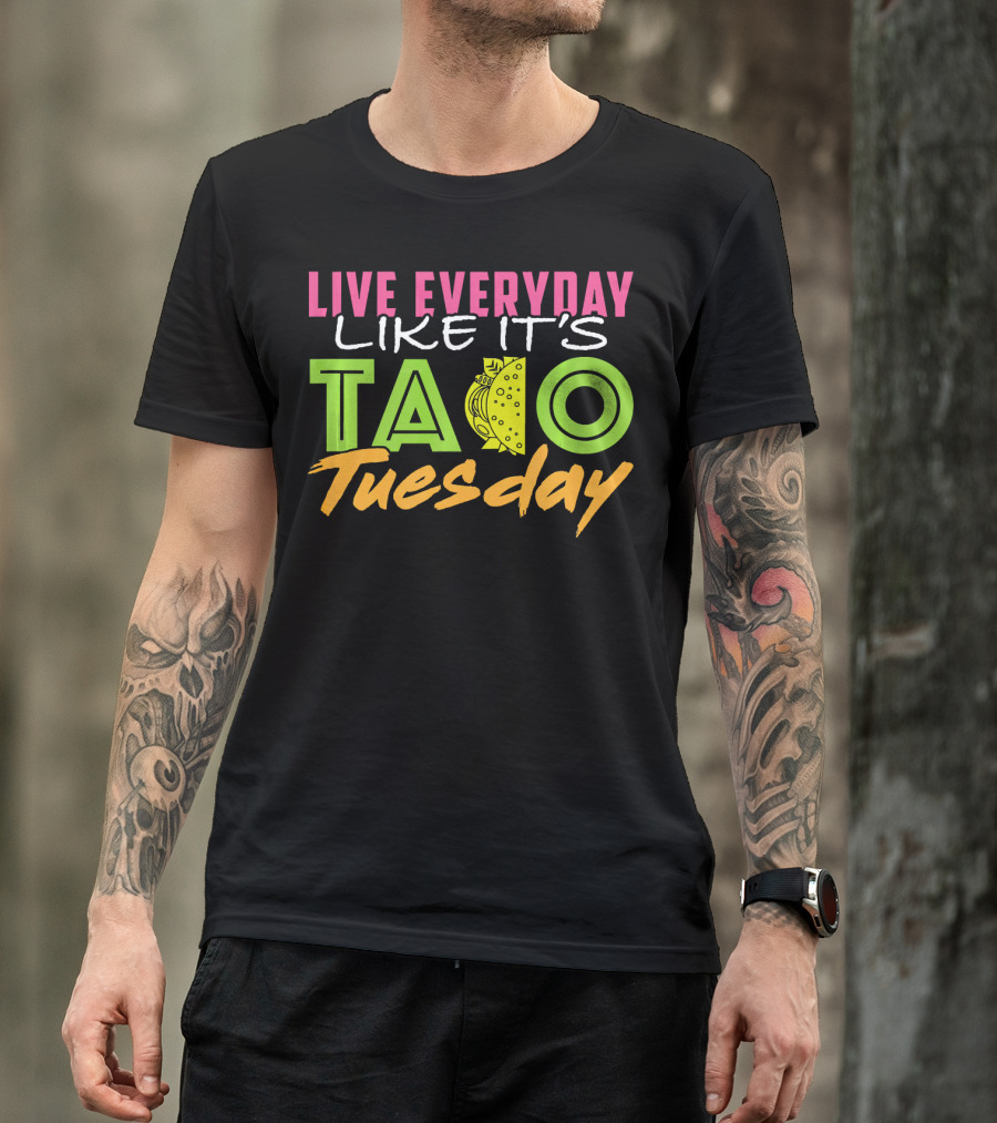 Live Everyday Like It's Taco Tuesday Fun Bold Colorful T-Shirt