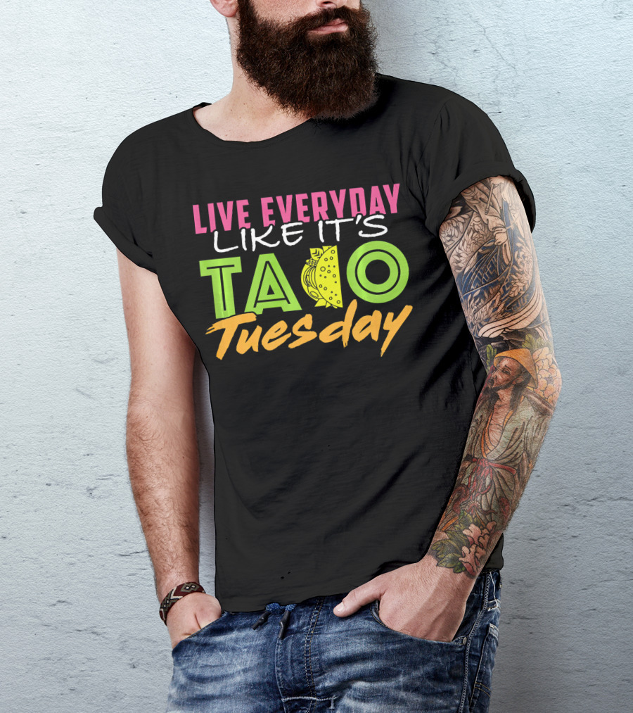 Live Everyday Like It's Taco Tuesday Fun Bold Colorful T-Shirt