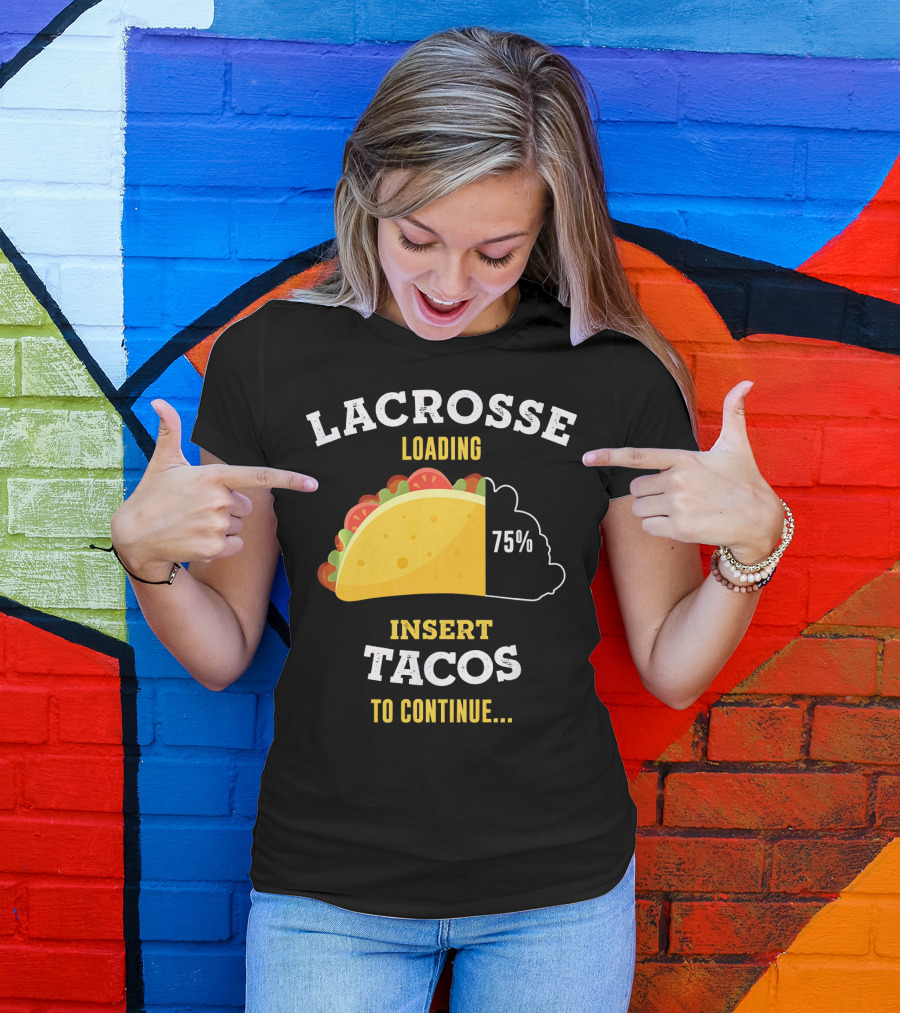 Lacrosse Loading 75% Insert Tacos To Continue T-Shirt
