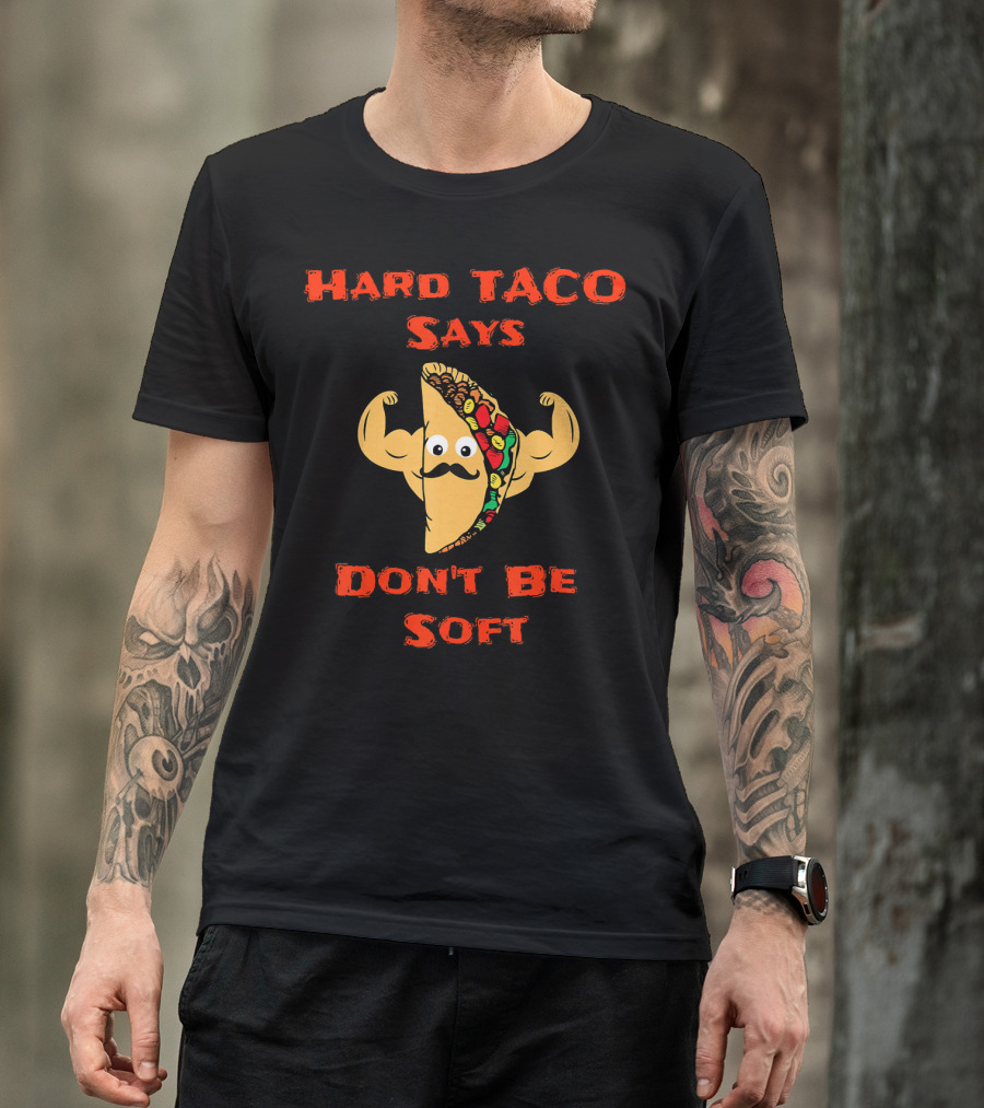 Hard Taco Says Don't Be Soft Fitness T-Shirt