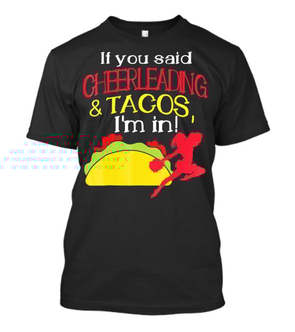 If You Said Cheerleading And Tacos I'm In T-Shirt