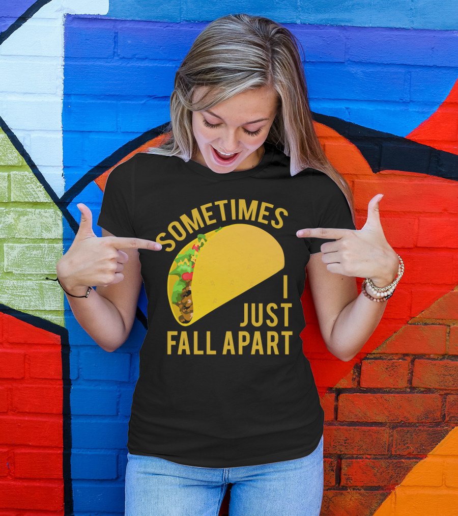 Sometimes I Just Fall Apart Taco Humor T-Shirt