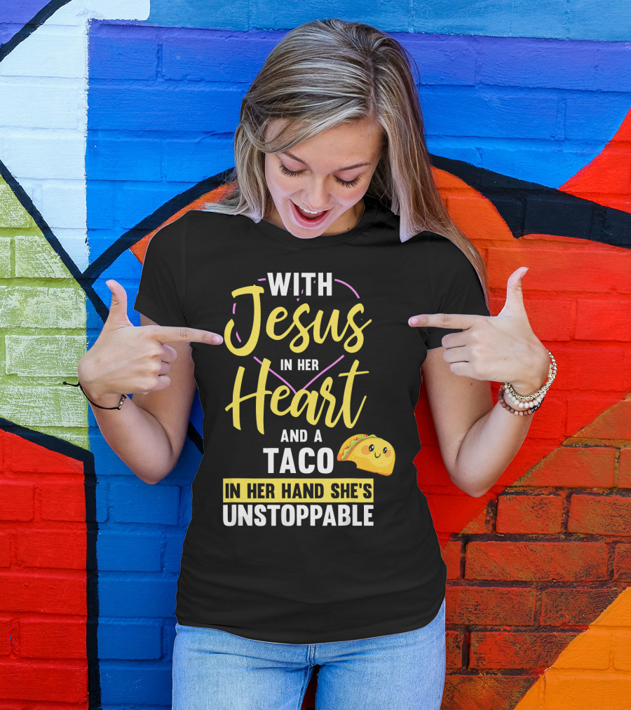 With Jesus In Her Heart And A Taco In Her Hand She's Unstoppable T-Shirt