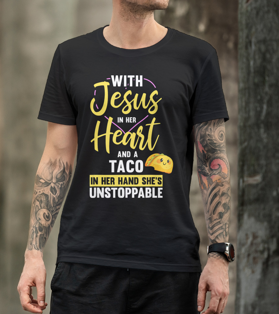 With Jesus In Her Heart And A Taco In Her Hand She's Unstoppable T-Shirt