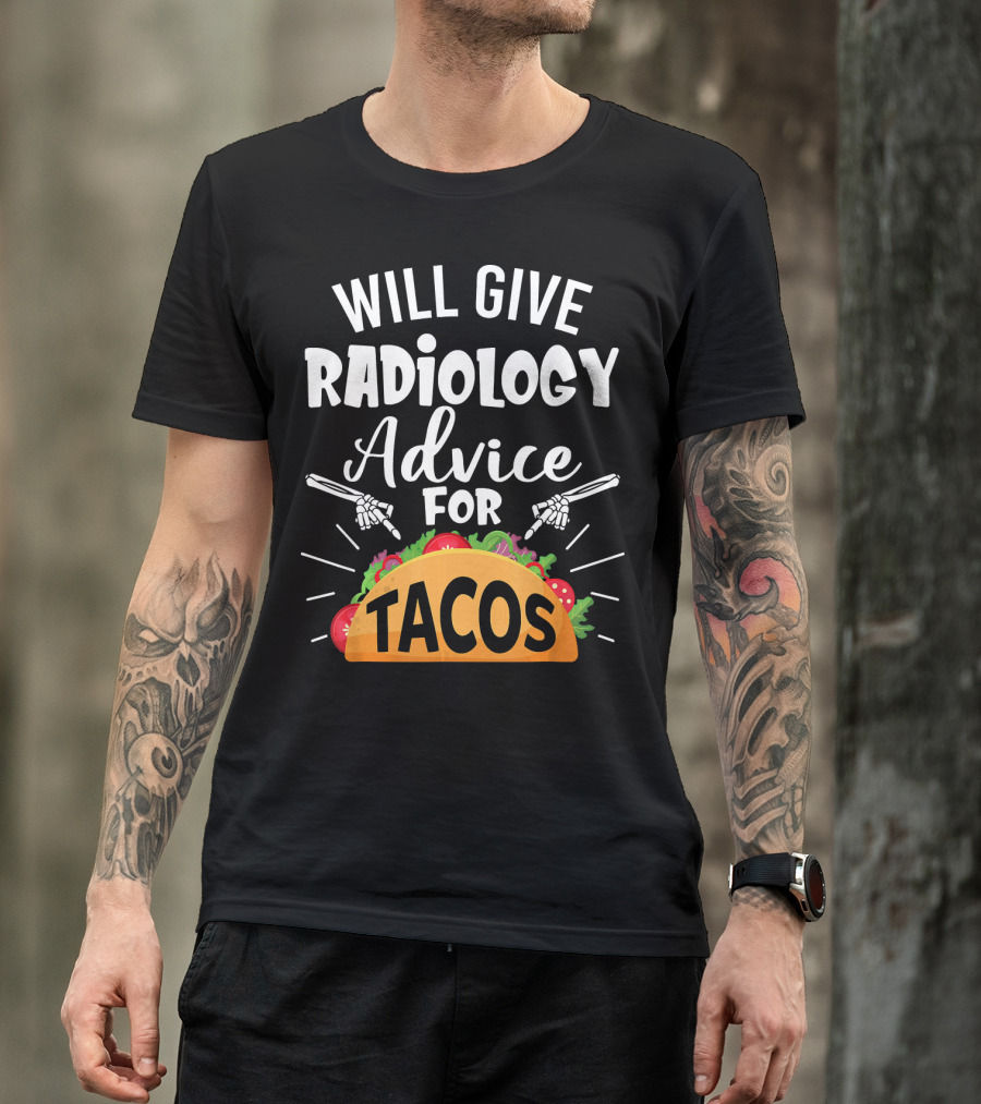 Will Give Radiology Advice For Tacos Fun Skeleton Hands And Taco T-Shirt