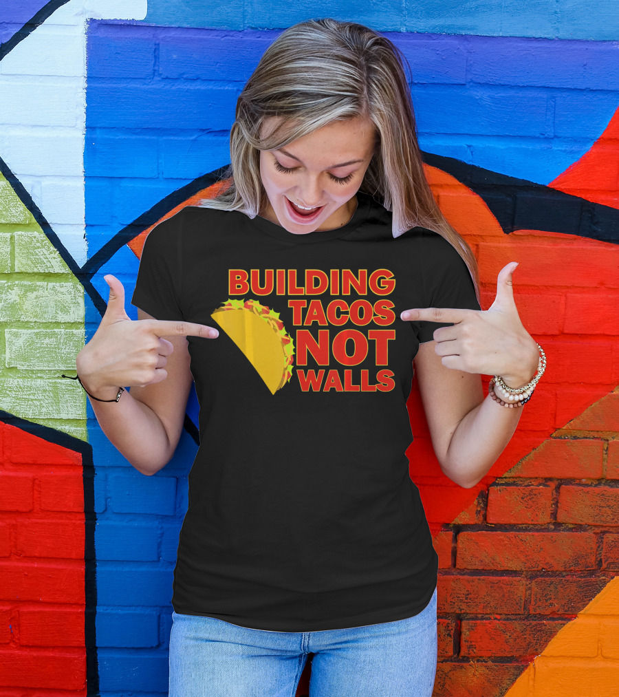 Building Tacos Not Walls Political Statement With Taco T-Shirt